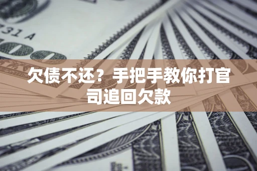 北京欠债不还？手把手教你打官司追回欠款