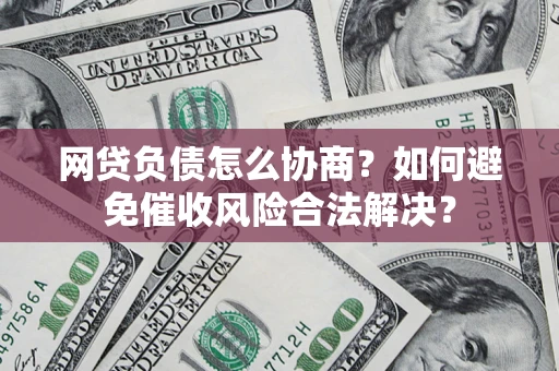 北京网贷负债怎么协商？如何避免催收风险合法解决？