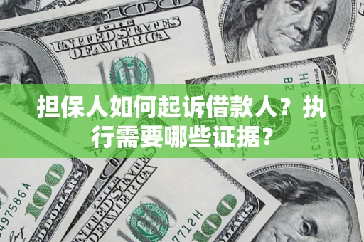 北京担保人如何起诉借款人？执行需要哪些证据？