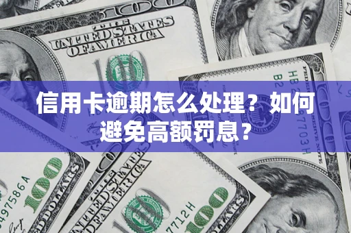北京信用卡逾期怎么处理？如何避免高额罚息？