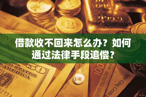 北京借款收不回来怎么办？如何通过法律手段追偿？