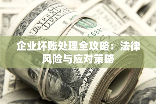 北京企业坏账处理全攻略：法律风险与应对策略