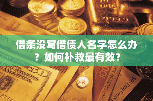 北京借条没写借债人名字怎么办？如何补救最有效？