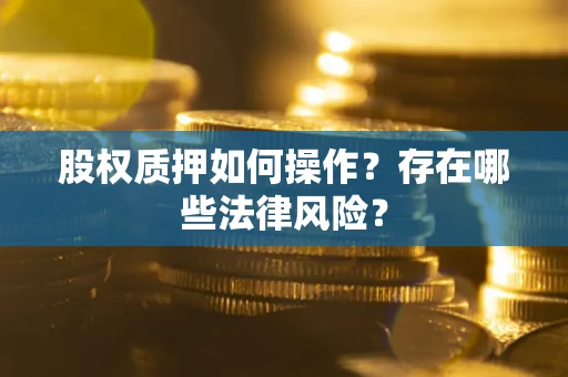 北京股权质押如何操作？存在哪些法律风险？