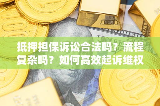北京抵押担保诉讼合法吗？流程复杂吗？如何高效起诉维权？