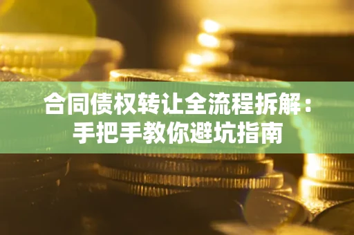 北京合同债权转让全流程拆解：手把手教你避坑指南