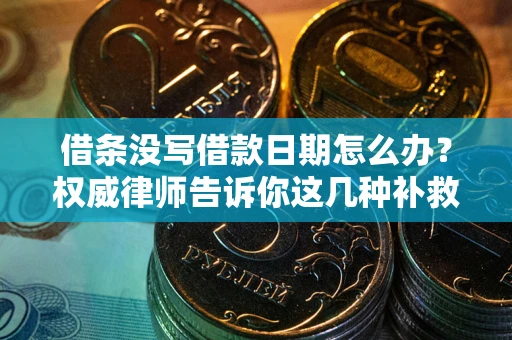 北京借条没写借款日期怎么办？权威律师告诉你这几种补救方法！