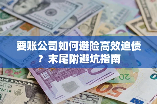 北京要账公司如何避险高效追债？末尾附避坑指南