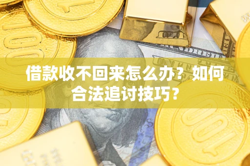 北京借款收不回来怎么办？如何合法追讨技巧？