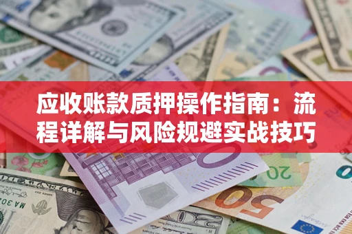 北京应收账款质押操作指南：流程详解与风险规避实战技巧