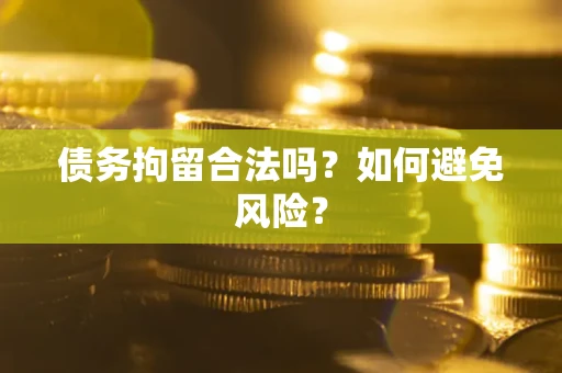 北京债务拘留合法吗？如何避免风险？