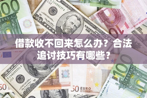 北京借款收不回来怎么办？合法追讨技巧有哪些？
