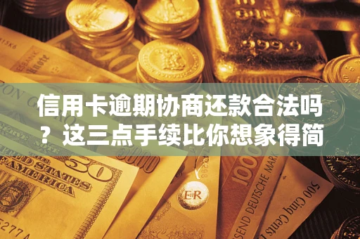 北京信用卡逾期协商还款合法吗？这三点手续比你想象得简单