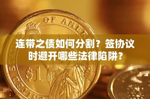 北京连带之债如何分割？签协议时避开哪些法律陷阱？