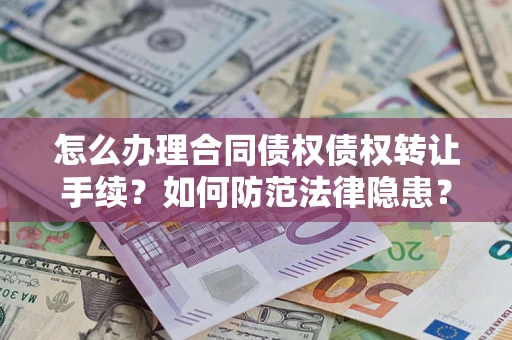 北京怎么办理合同债权债权转让手续？如何防范法律隐患？