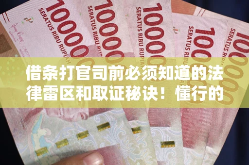 北京借条打官司前必须知道的法律雷区和取证秘诀！懂行的人已经留好这些证据