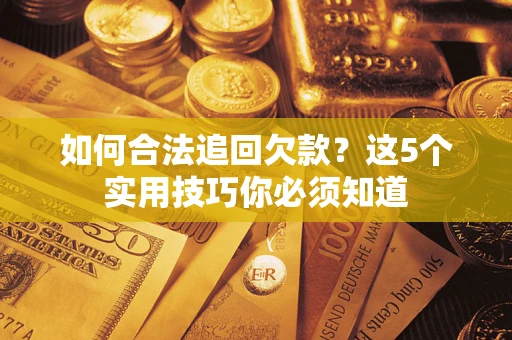 北京如何合法追回欠款？这5个实用技巧你必须知道