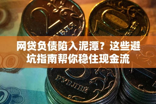 北京网贷负债陷入泥潭？这些避坑指南帮你稳住现金流