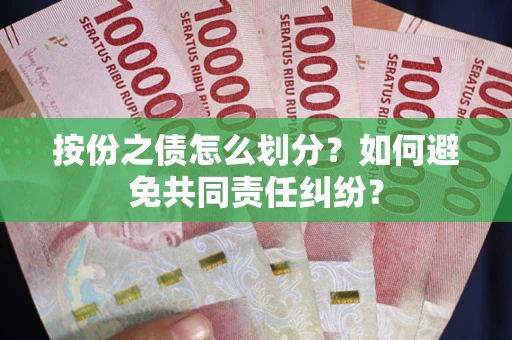 北京按份之债怎么划分？如何避免共同责任纠纷？