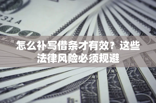 北京怎么补写借条才有效？这些法律风险必须规避