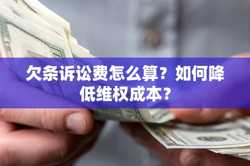 北京欠条诉讼费怎么算？如何降低维权成本？