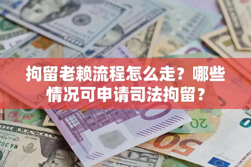 北京拘留老赖流程怎么走?哪些情况可申请司法拘留? 北京拘留老赖流程怎么走?哪些情况可申请司法拘留?