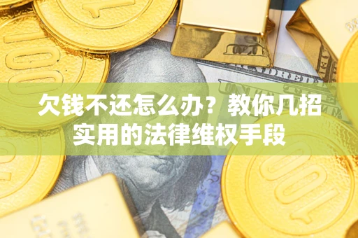 北京欠钱不还怎么办？教你几招实用的法律维权手段
