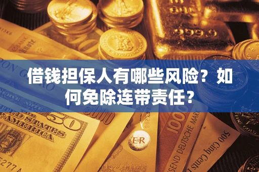 北京借钱担保人有哪些风险？如何免除连带责任？