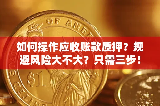 北京如何操作应收账款质押？规避风险大不大？只需三步！