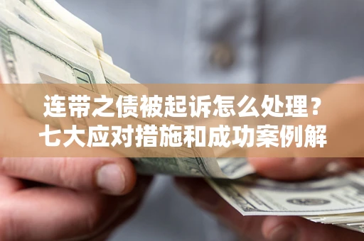 北京连带之债被起诉怎么处理？七大应对措施和成功案例解析