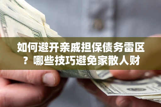北京如何避开亲戚担保债务雷区？哪些技巧避免家散人财