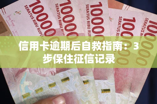 北京信用卡逾期后自救指南：3步保住征信记录
