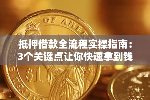 北京抵押借款全流程实操指南：3个关键点让你快速拿到钱