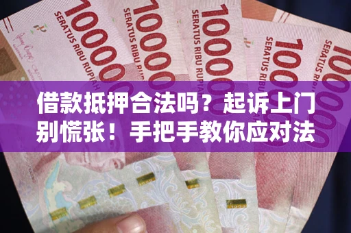 北京借款抵押合法吗？起诉上门别慌张！手把手教你应对法律程序