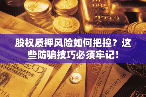 北京股权质押风险如何把控？这些防骗技巧必须牢记！