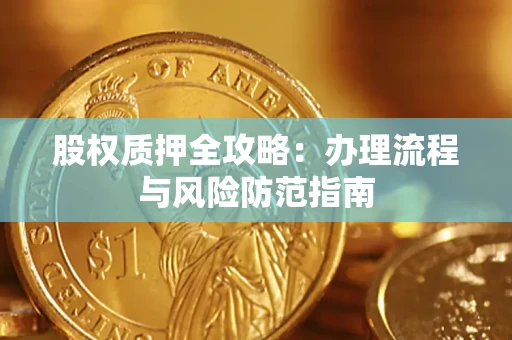 北京股权质押全攻略：办理流程与风险防范指南