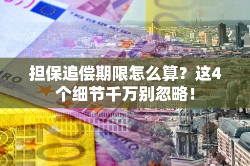北京担保追偿期限怎么算？这4个细节千万别忽略！