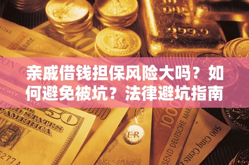北京亲戚借钱担保风险大吗？如何避免被坑？法律避坑指南