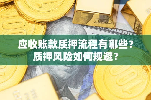 北京应收账款质押流程有哪些？质押风险如何规避？
