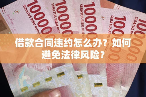 北京借款合同违约怎么办？如何避免法律风险？