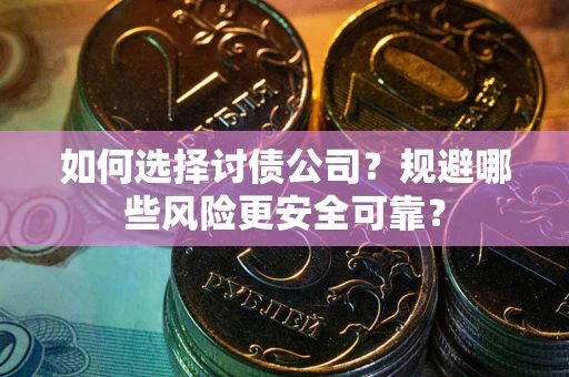 北京如何选择讨债公司？规避哪些风险更安全可靠？
