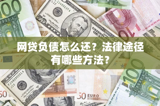 北京网贷负债怎么还？法律途径有哪些方法？