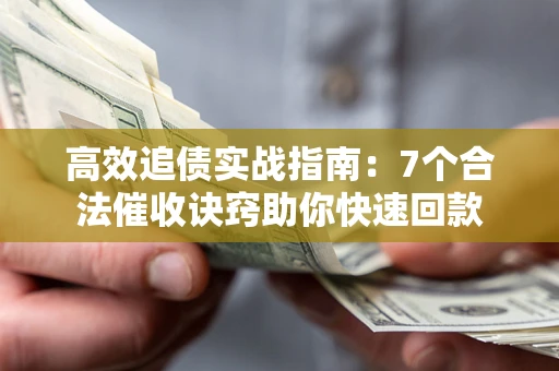 北京高效追债实战指南：7个合法催收诀窍助你快速回款