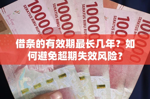北京借条的有效期最长几年？如何避免超期失效风险？