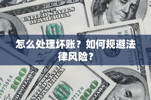 北京怎么处理坏账？如何规避法律风险？