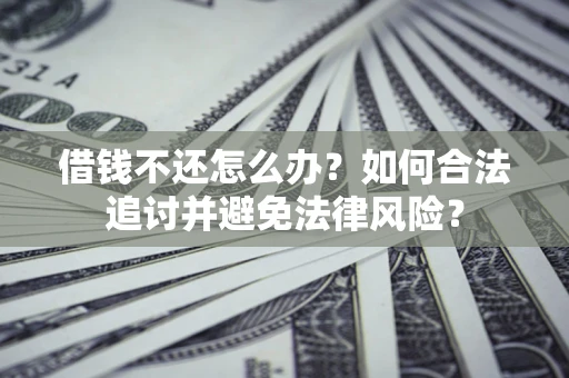 北京借钱不还怎么办？如何合法追讨并避免法律风险？
