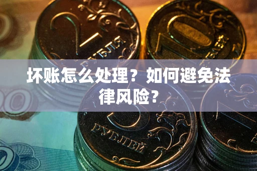 北京坏账怎么处理？如何避免法律风险？