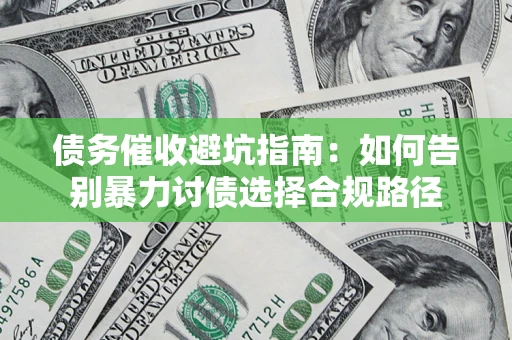 北京债务催收避坑指南：如何告别暴力讨债选择合规路径