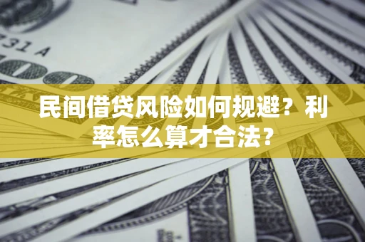 北京民间借贷风险如何规避？利率怎么算才合法？