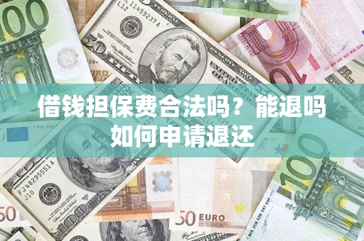 北京借钱担保费合法吗？能退吗如何申请退还